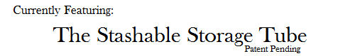Currently Featuring:  The Stashable Storage Tube